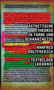 Manfred Holtfrerich. Ästhetische Theorie in Farbe und SchwarzWeiss. Textbilder (Adorno)