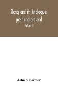 Slang and its analogues past and present. A dictionary, historical and comparative of the heterodox speech of all classes of society for more than three hundred years. With synonyms in English, French, German, Italian, etc (Volume I)