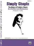 Simply Chopin: The Music of Frédéric Chopin -- 25 of His Piano Masterpieces