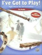 I've Got to Play!: Eight Pieces for Orff Ensemble