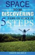 Space to BE: Discovering a Life of Peace in 5 Steps