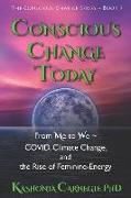 Conscious Change Today: From Me to We COVID, Climate Change, and the Rise of Feminine-Energy