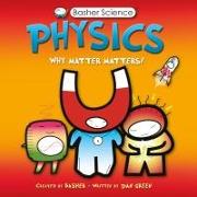 Basher Science: Physics: Why Matter Matters!