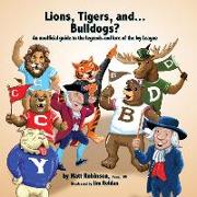 Lions, Tigers, and...Bulldogs?: An unofficial guide to the legends and lore of the Ivy League