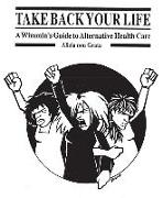 Take Back Your Life: A Wimmin's Guide to Alternative Health Care