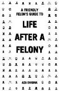 A Friendly Felon's Guide to Life After a Felony