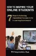How to Inspire Your Online Students: 7 Steps to Achieving Unparalleled Success in an E-Learning Environment
