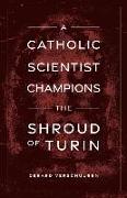 A Catholic Scientist Champions Shroud of Turin