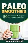 Paleo Smoothies: 50 Gluten-Free Smoothie Recipes for Weight Loss and Optimal Health