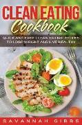 Clean Eating Cookbook: Quick and Easy Clean Eating Recipes to Lose Weight and Live Healthy