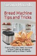 Bread Machine tips and tricks: Everything you need to know to start baking amazing bread using a bread maker