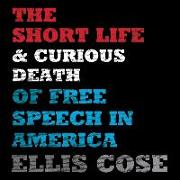 The Short Life and Curious Death of Free Speech in America Lib/E