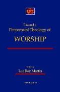 Toward a Pentecostal Theology of Worship: Second Edition