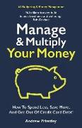 Manage and Multiply Your Money: How to spend less, save more, and get out of credit card debt faster