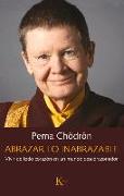 Abrazar Lo Inabrazable: Vivir de Todo Corazón En Un Mundo Descorazonador