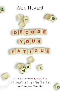 Decode Your Fatigue: A Clinically Proven 12-Step Plan to Increase Your Energy, Heal Your Body and Transform Your Life