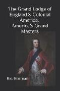 The Grand Lodge of England & Colonial America: America's Grand Masters