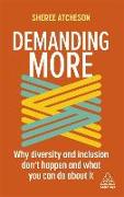 Demanding More: Why Diversity and Inclusion Don't Happen and What You Can Do about It
