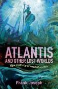 Atlantis and Other Lost Worlds: New Evidence of Ancient Secrets