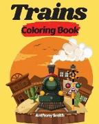 Trains Coloring Book: Activity Book of Things That Go For Kids and Preschoolers Perfect Gift For Your Friends and Family Members!!