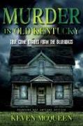 Murder in Old Kentucky: True Crime Stories from the Bluegrass (Expanded and Revised)