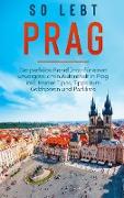 So lebt Prag: Der perfekte Reiseführer für einen unvergesslichen Aufenthalt in Prag inkl. Insider-Tipps, Tipps zum Geldsparen und Packliste