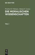Friedrich H. Schwarz, Johann G. Lorenz: Die moralischen Wissenschaften. Teil 1