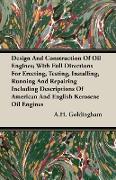 Design And Construction Of Oil Engines, With Full Directions For Erecting, Testing, Installing, Running And Repairing Including Descriptions Of American And English Kerosene Oil Engines