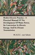 Hydro-Electric Practice - A Practical Manual of the Development of Water Power, Its Conversion to Electric Energy, and Its Distant Transmission