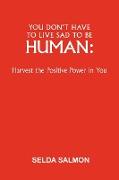 You Don't Have to Live Sad to Be Human