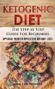 Ketogenic Diet: The Step by Step Guide for Beginners: Optimal Path to Effective Weight Loss: The Step by Step Guide for Beginners