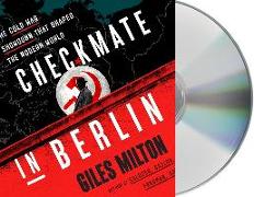 Checkmate in Berlin: The Cold War Showdown That Shaped the Modern World