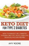 Keto Diet for Type 2 Diabetes,How to Manage Type 2 Diabetes Through the Keto Diet Plus Healthy,Delicious, and Easy Recipes!