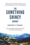 The Something Shiney Journey: From the Depths of Depression into a Life full of Abundant Joy