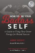 How To Be Your BADASS Self: A Guide to Using Your Inner Energy for Brand Success