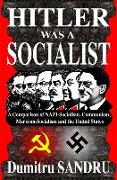 Hitler Was a Socialist: A comparison of NAZI-Socialism, Communism, Marxism-Socialism, and the United States