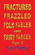 Fractured Frazzled Folk Fables and Fairy Farces, Part II