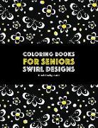 Coloring Books for Seniors: Swirl Designs: Butterflies, Flowers, Paisleys, Swirls & Geometric Patterns, Stress Relieving Coloring Pages, Art Thera