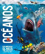 Océanos (Knowledge Encyclopedia Ocean!): El Planeta Bajo El Agua Como Nunca Antes Lo Habías Visto