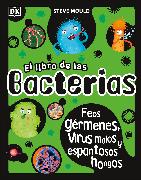 El Libro de Las Bacterias (the Bacteria Book): Feos Gérmenes, Virus Malos Y Espantosos Hongos