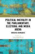 Political Incivility in the Parliamentary, Electoral and Media Arena