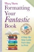 Formatting Your Fantastic Book: A Step-By-Step Guide from Idea to Print of Mirror-Image Margins, Front Matter, Styles, Kerning, Borders, Section Break