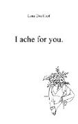 I ache for you