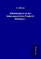 Urkundenbuch zu der Lebensgeschichte Friedrich Wilhelms I