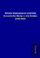 William Shakespeares sämtliche Dramatische Werke in drei Bänden