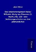Das Infanterieregiment Kaiser Wilhelm, König von Preussen (2. Württ.) No. 120 - eine Soldatengeschichte aus drei Jahrhunderten