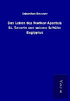 Das Leben des Noriker-Apostels St. Severin von seinem Schüler Eugippius