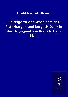 Beiträge zu der Geschichte der Ritterburgen und Bergschlösser in der Umgegend von Frankfurt am Main