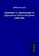 Maximilian´s I. Beziehungen zu Sigmund von Tirol in den Jahren 1490-1496