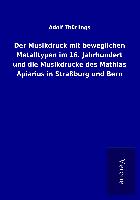 Der Musikdruck mit beweglichen Metalltypen im 16. Jahrhundert und die Musikdrucke des Mathias Apiarius in Straßburg und Bern